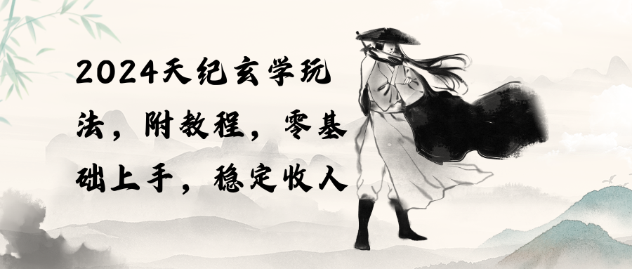 (10239期)2024天纪玄学玩法,零基础上手,稳定收入(教程+工具)-网创电课网