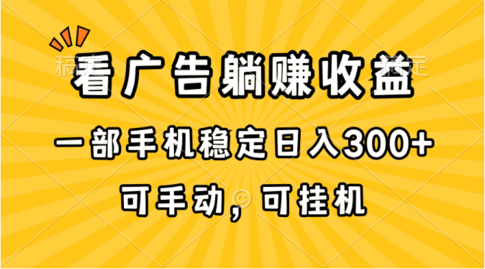 （10806期）在家看广告躺赚收益，一部手机稳定日入300+，可手动，可挂机！-网创电课网