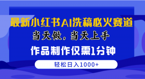 （10233期）最新小红书AI洗稿必火赛道，当天做当天上手 作品制作仅需1分钟，日入1000+-网创电课网