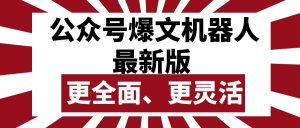 （10221期）公众号流量主爆文机器人最新版，批量创作发布，功能更全面更灵活-网创电课网