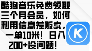 （10236期）酷狗音乐免费领取三个月会员，利用信息差贩卖，一单10米！日入200+没问题-网创电课网