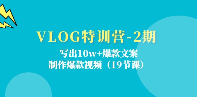 (11520期)VLOG特训营-2期:写出10w+爆款文案,制作爆款视频(19节课)-网创电课网