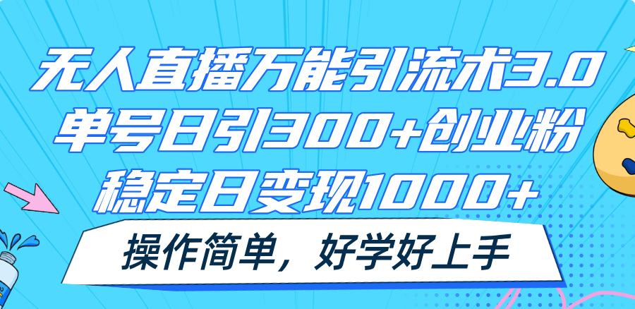 无人直播万能引流术3.0，单号日引300+创业粉，稳定日变现1000+，操作简单-网创电课网