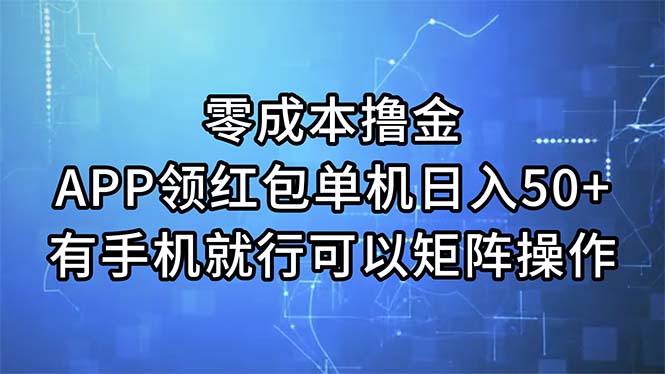 （11545期）零成本撸金，APP领红包，单机日入50+，有手机就行，可以矩阵操作-网创电课网