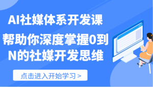 AI社媒体系开发课-帮助你深度掌握0到N的社媒开发思维（89节）-网创电课网