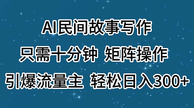 （11559期）AI民间故事写作，只需十分钟，矩阵操作，引爆流量主，轻松日入300+-网创电课网