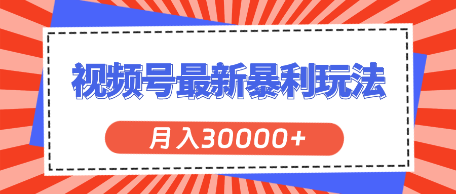 （11588期）视频号最新暴利玩法，轻松月入30000+-网创电课网