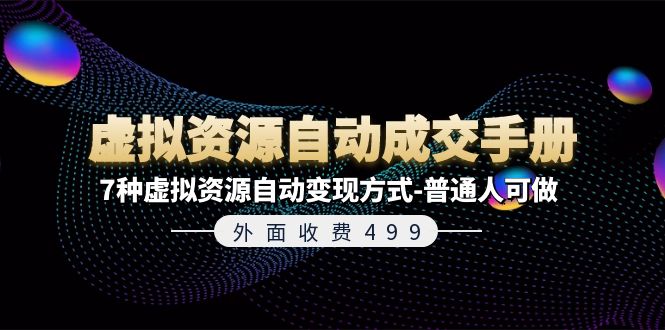 外面收费499《虚拟资源自动成交手册》普通人可做的7种虚拟资源自动变现方式-网创电课网