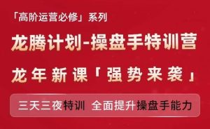 亚马逊高阶运营必修系列，龙腾计划-操盘手特训营，三天三夜特训 全面提升操盘手能力-网创电课网