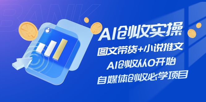 （11638期）AI创收实操—图文带货+小说推文，AI创收从0开始，自媒体创收必学项目-网创电课网