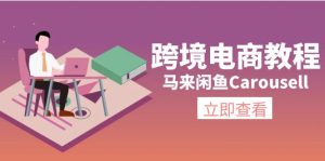 （11639期）跨境电商教程：马来闲鱼Carousell：环境/邮箱/电话解决/产品上传及流量-网创电课网