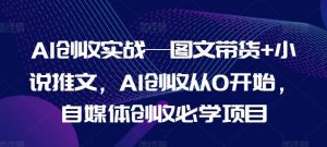 AI创收实战—图文带货+小说推文，AI创收从0开始，自媒体创收必学项目-网创电课网