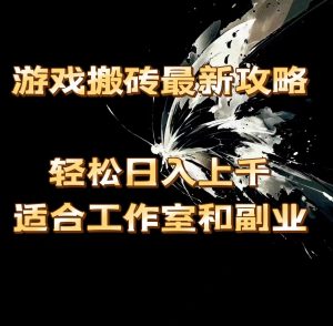 （11662期）游戏搬砖最新攻略，轻松日入上千，适合工作室和副业。-网创电课网