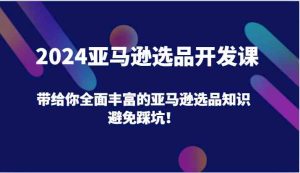 2024亚马逊选品开发课，带给你全面丰富的亚马逊选品知识，避免踩坑！-网创电课网