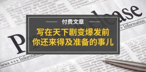 （11702期）某付费文章《写在天下剧变爆发前，你还来得及准备的事儿》-网创电课网