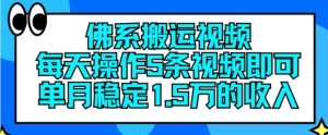 佛系搬运视频，每天操作5条视频，即可单月稳定15万的收人【揭秘】-网创电课网