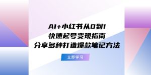 AI+小红书从0到1快速起号变现指南:分享多种打造爆款笔记方法-网创电课网