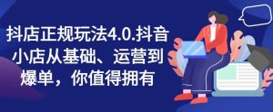 抖店正规玩法4.0,抖音小店从基础、运营到爆单,你值得拥有-网创电课网