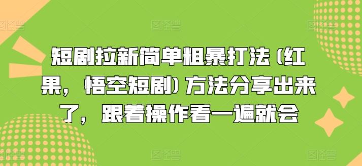短剧拉新简单粗暴打法(红果，悟空短剧)方法分享出来了，跟着操作看一遍就会-网创电课网