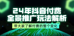 （11801期）24年抖音付费 全景推广玩法解析，带大家了解付费的整个变化 (9节课)-网创电课网
