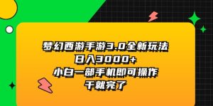 （11804期）梦幻西游手游3.0全新玩法，日入3000+，小白一部手机即可操作，干就完了-网创电课网