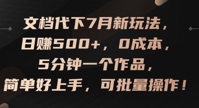 文档代下7月新玩法,日赚500+,0成本,5分钟一个作品,简单好上手,可批量操作【揭秘】-网创电课网