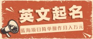 利用AI工具帮助起英文名，蓝海项目简单操作，0成本0门槛月收入万元-网创电课网