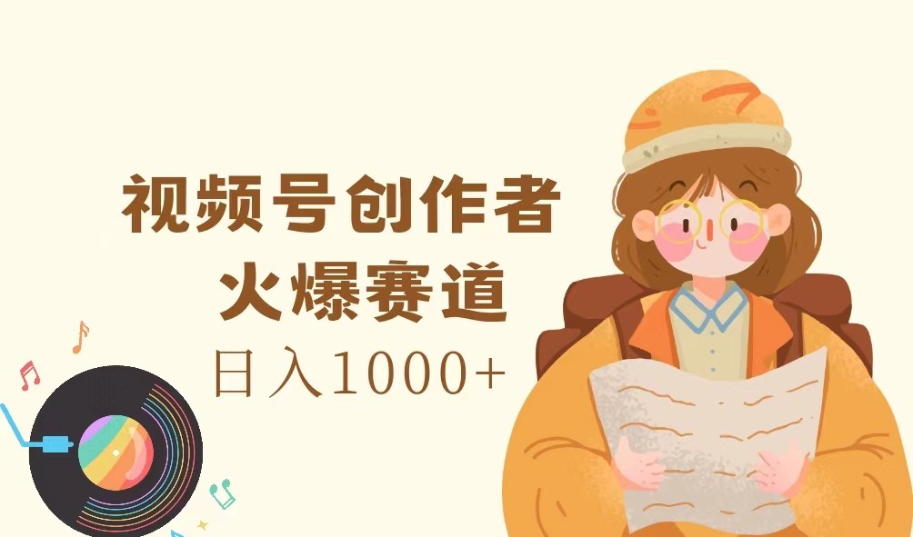视频号创作者，火爆赛道，日入1000+-网创电课网