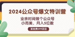 （11893期）某收费399元-2024公众号爆文特训营：业余时间做个公众号 小而美 月入5位数-网创电课网