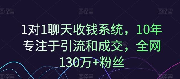 1对1聊天收钱系统，10年专注于引流和成交，全网130万+粉丝-网创电课网