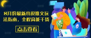 8月份最新小说推文玩法指南，全程高能干货-网创电课网