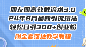 (11993期)朋友圈高效截流术3.0,24年8月最新引流玩法,轻松日引300+创业粉,附全…-网创电课网