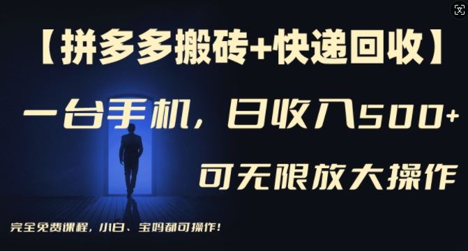 【拼多多搬砖+快递回收】一台手机,日入500+,多号矩阵收益无上限,小白宝妈都可操作-网创电课网