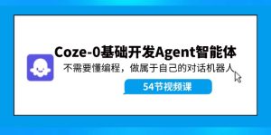 Coze-0基础开发 Agent智能体教程:不需要懂编程,做属于自己的对话机器人-网创电课网