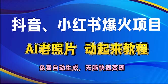 (12065期)抖音、小红书爆火项目:AI老照片动起来教程,免费自动生成,无脑快速变…-网创电课网