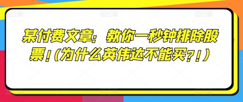 某付费文章:教你一秒钟排除股票!(为什么英伟达不能买?!)-网创电课网