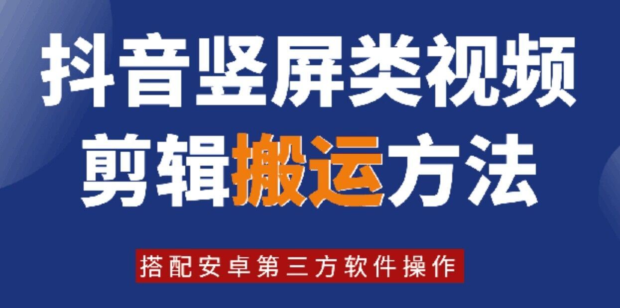 8月日最新抖音竖屏类视频剪辑搬运技术，搭配安卓第三方软件操作-网创电课网