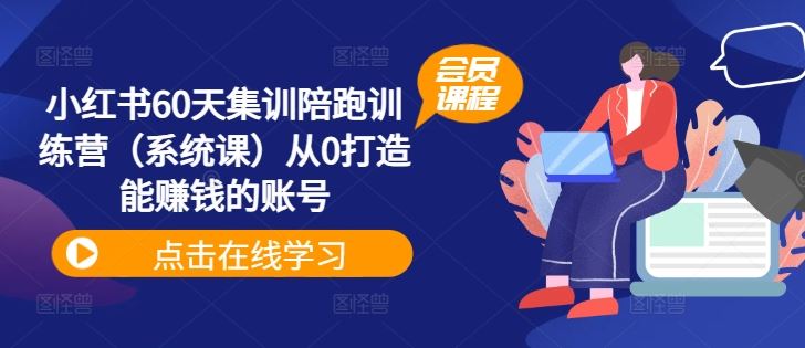 小红书60天集训陪跑训练营（系统课）从0打造能赚钱的账号-网创电课网