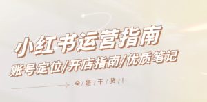 小红书运营指南，账号定位/开店指南/优质笔记/没有套路，全是经验-网创电课网