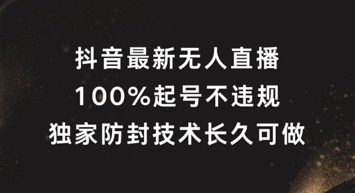 抖音最新无人直播，100%起号，独家防封技术长久可做-网创电课网