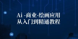 (12114期)Ai-商业 绘画-应用从入门到精通教程:Ai绘画/设计/摄影/电商/建筑-网创电课网