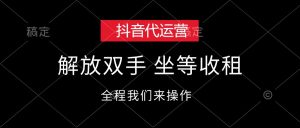(12110期)抖音代运营,解放双手,坐等收租-网创电课网
