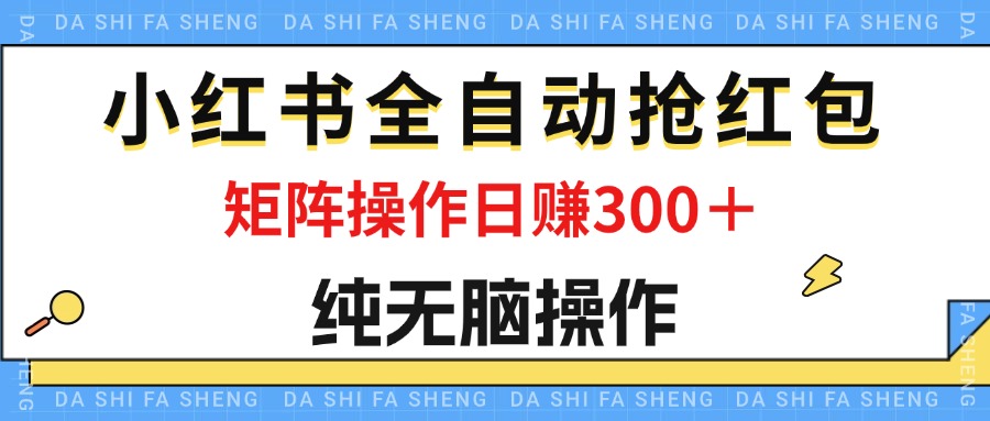 （12151期）最新小红书全自动抢红包，单号一天50＋  矩阵操作日入300＋，纯无脑操作-网创电课网