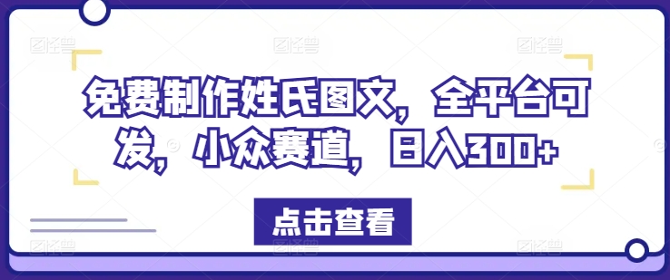 免费制作姓氏图文，全平台可发，小众赛道，日入300+-网创电课网