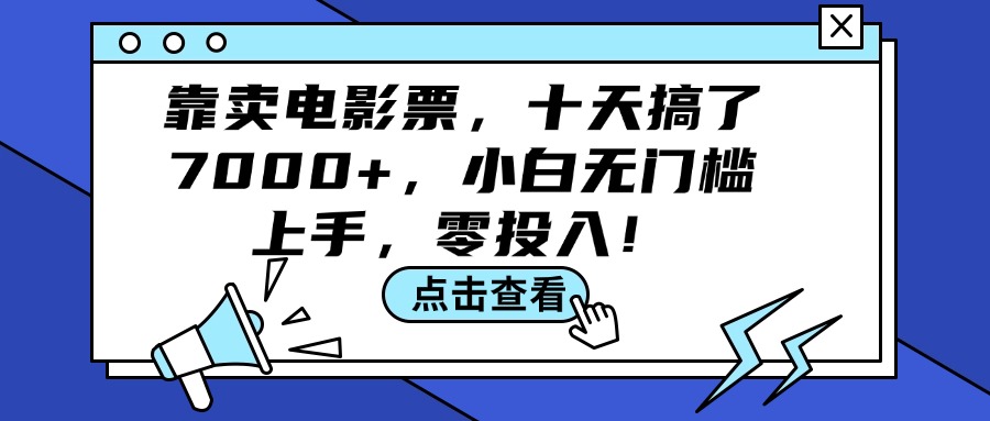 （12161期）靠卖电影票，十天搞了7000+，小白无门槛上手，零投入！-网创电课网