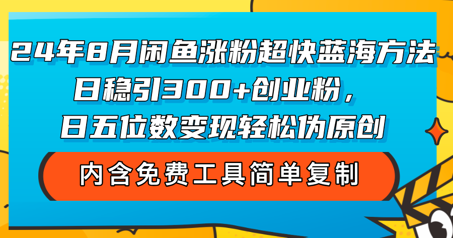 （12176期）24年8月闲鱼涨粉超快蓝海方法！日稳引300+创业粉，日五位数变现，轻松…-网创电课网