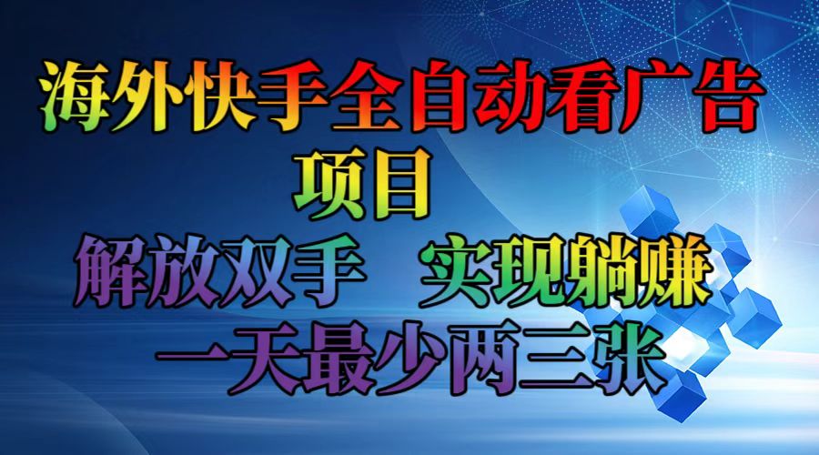 （12185期）海外快手全自动看广告项目    解放双手   实现躺赚  一天最少两三张-网创电课网