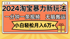 (12239期)一分钟一条视频,无脑搬运,小白轻松月入6万+2024淘宝暴力新玩法,可批量-网创电课网