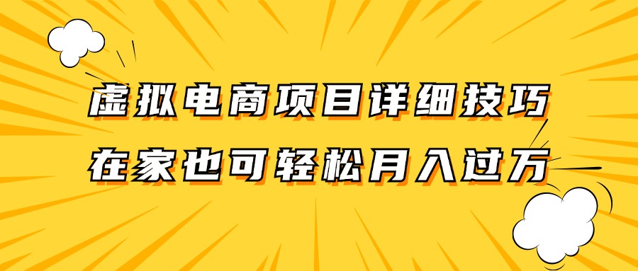 虚拟电商项目详细技巧拆解，保姆级教程，在家也可以轻松月入过万。-网创电课网