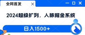 全网首发：2024超级扩列，人脉掘金系统，日入1.5k【揭秘】-网创电课网